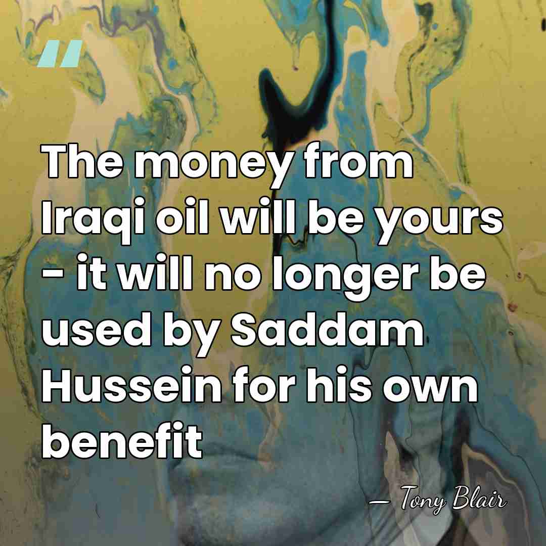The money from Iraqi oil will be yours - it will no&hellip; - Tony Blair