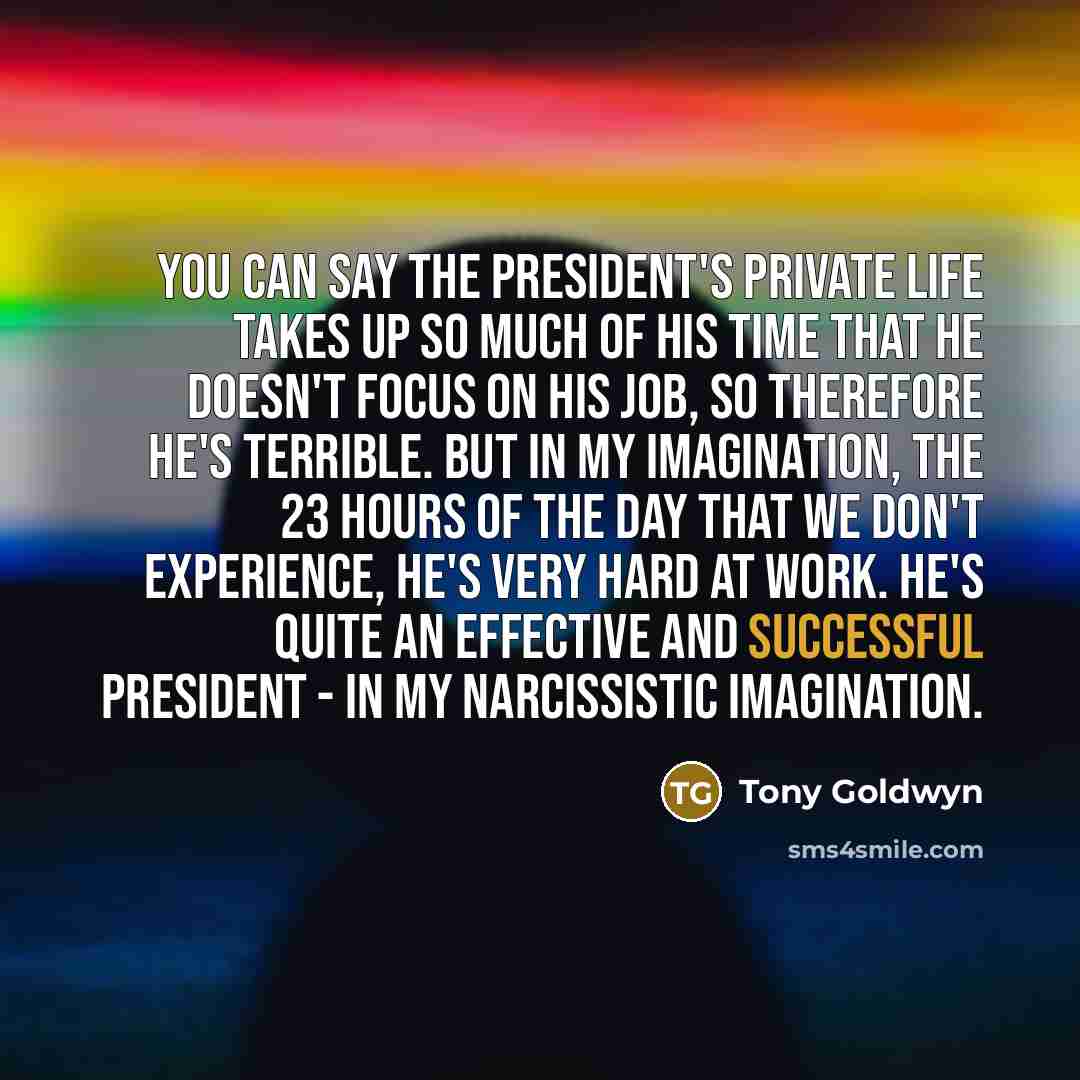 “You can say the president's private life takes up so…” quote by Tony Goldwyn