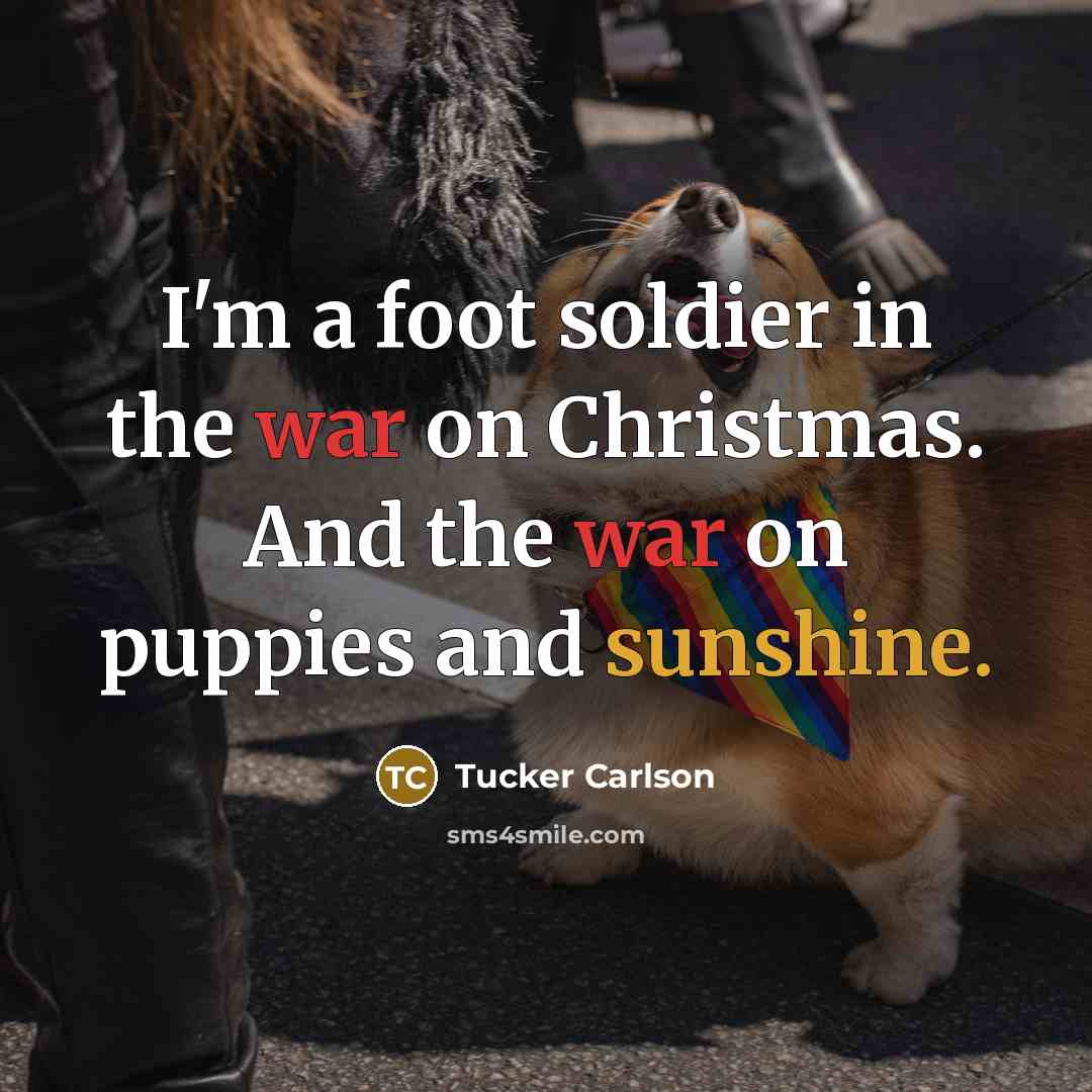 “I'm a foot soldier in the war on Christmas. And…” quote by Tucker Carlson