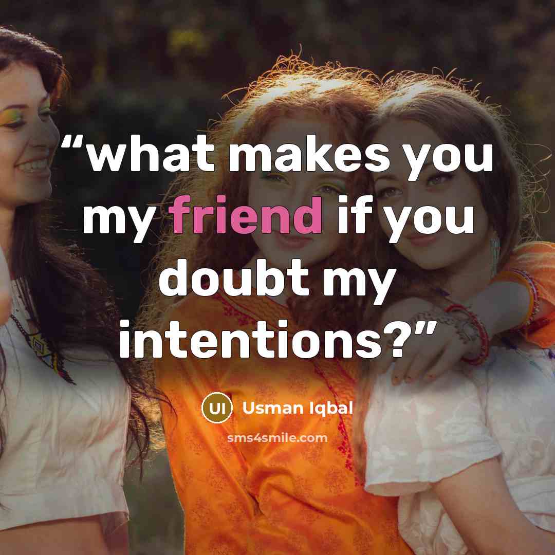 “what makes you my friend if you doubt my intentions?” quote by Usman Iqbal
