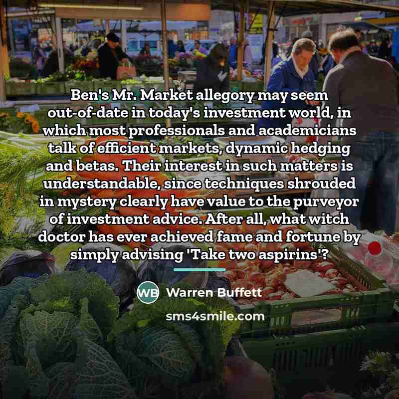 “Ben's Mr. Market allegory may seem out-of-date in today's investment…” quote by Warren Buffett