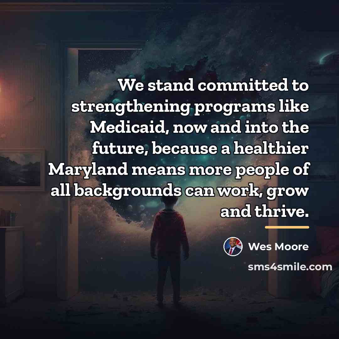 “We stand committed to strengthening programs like Medicaid, now and…” quote by Wes Moore