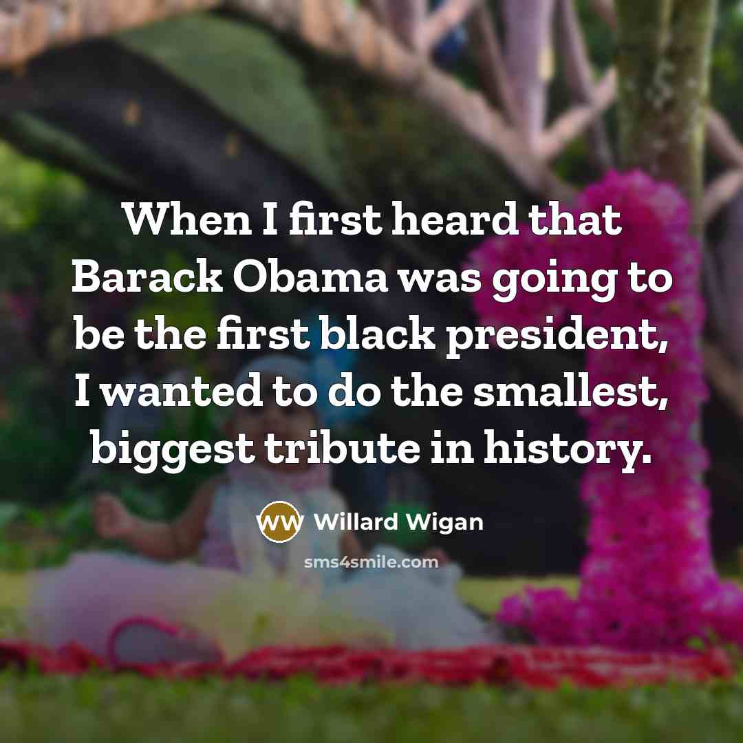 “When I first heard that Barack Obama was going to…” quote by Willard Wigan