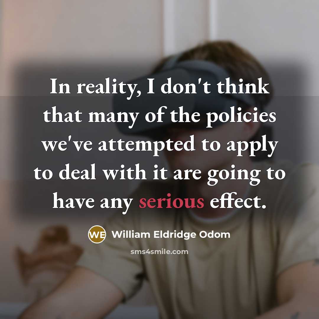 “In reality, I don't think that many of the policies…” quote by William Eldridge Odom