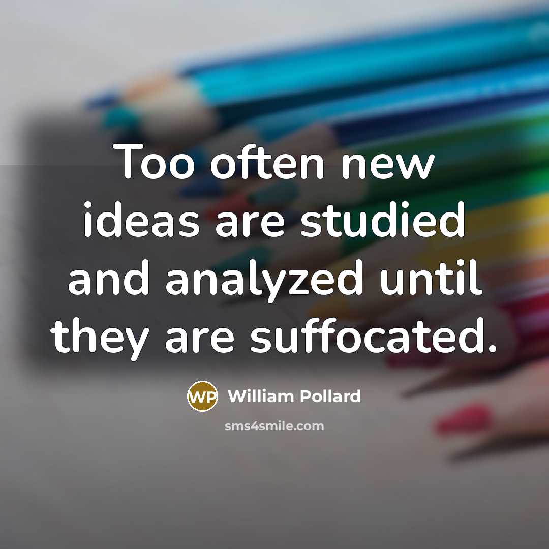 “Too often new ideas are studied and analyzed until they…” quote by William Pollard