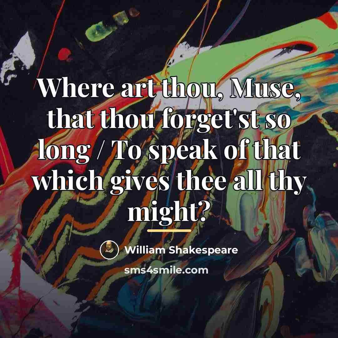 “Where art thou, Muse, that thou forget'st so long /…” quote by William Shakespeare