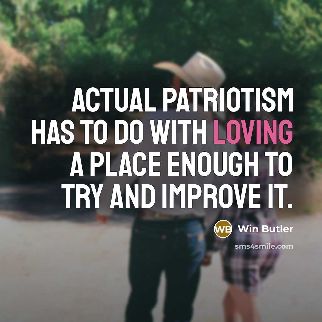 “Actual patriotism has to do with loving a place enough…” quote by Win Butler