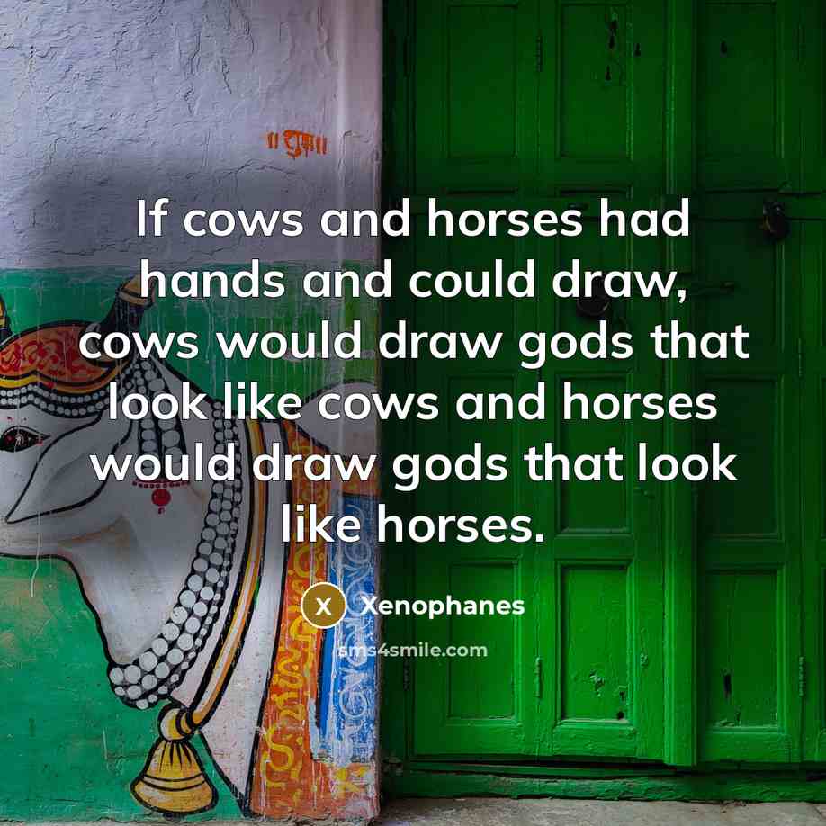 “If cows and horses had hands and could draw, cows…” quote by Xenophanes