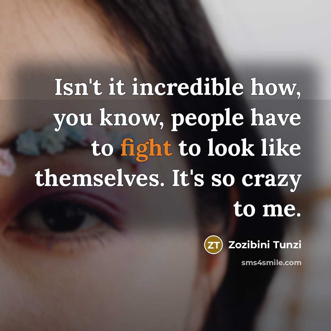 “Isn't it incredible how, you know, people have to fight…” quote by Zozibini Tunzi