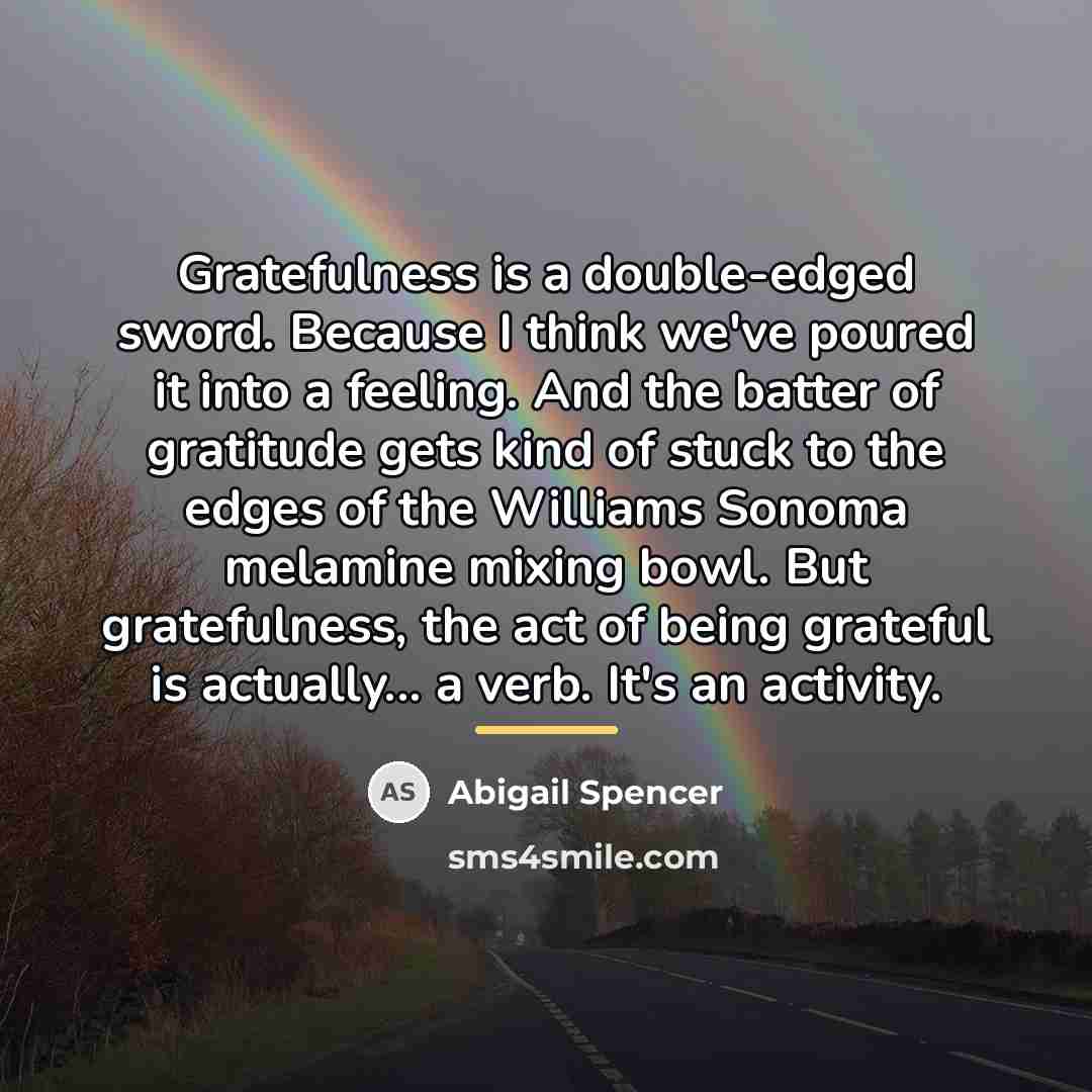 “Gratefulness is a double-edged sword. Because I think we've poured…” quote by Abigail Spencer