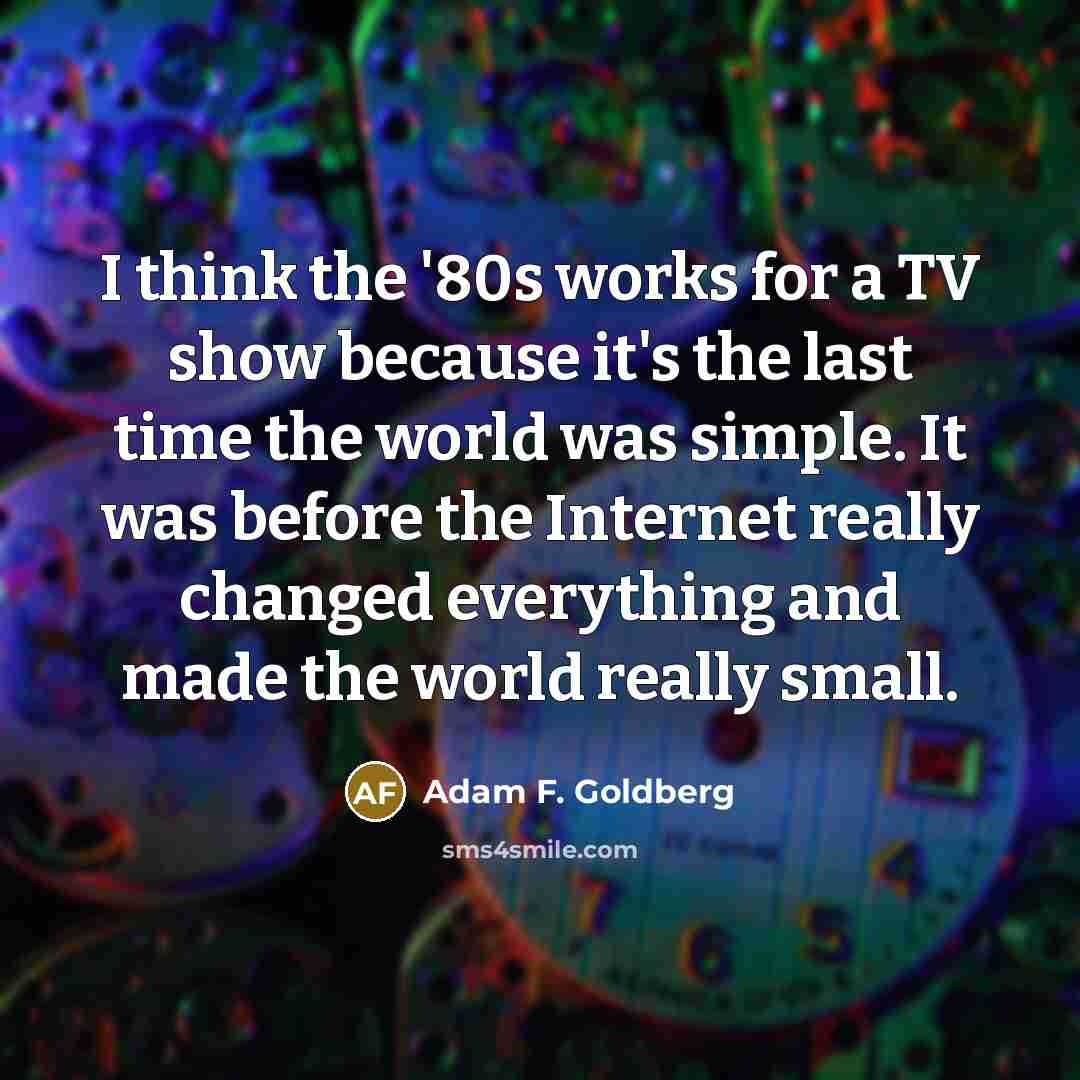 “I think the '80s works for a TV show because…” quote by Adam F. Goldberg