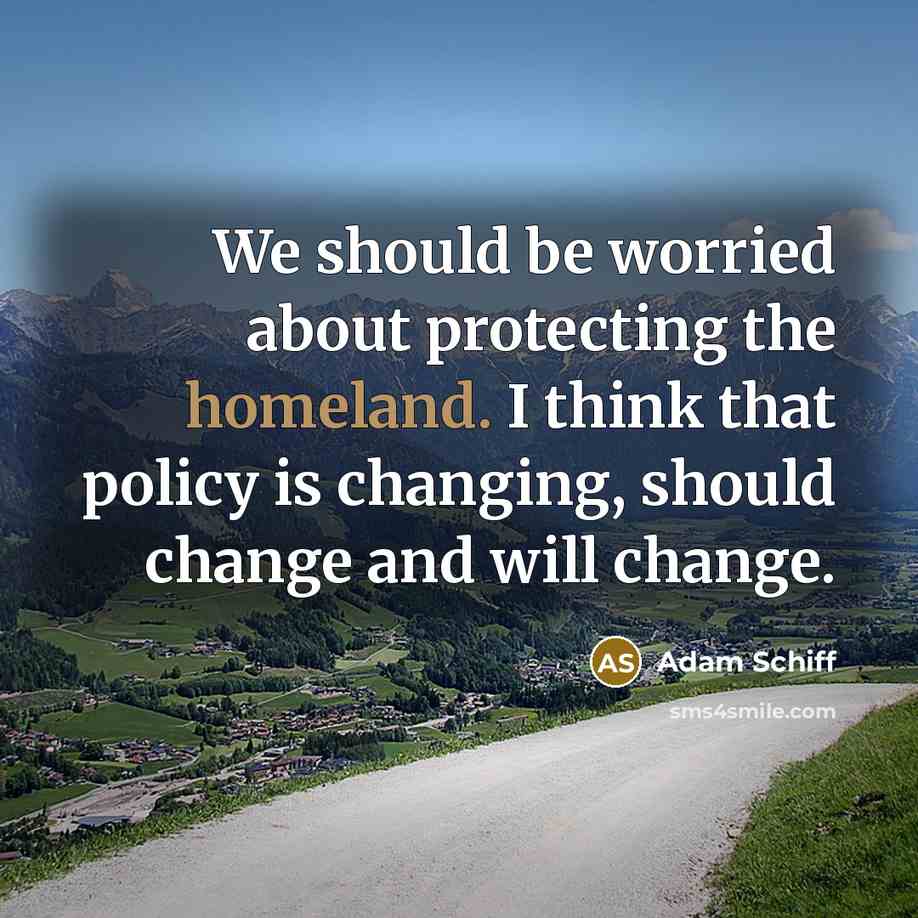 “We should be worried about protecting the homeland. I think…” quote by Adam Schiff