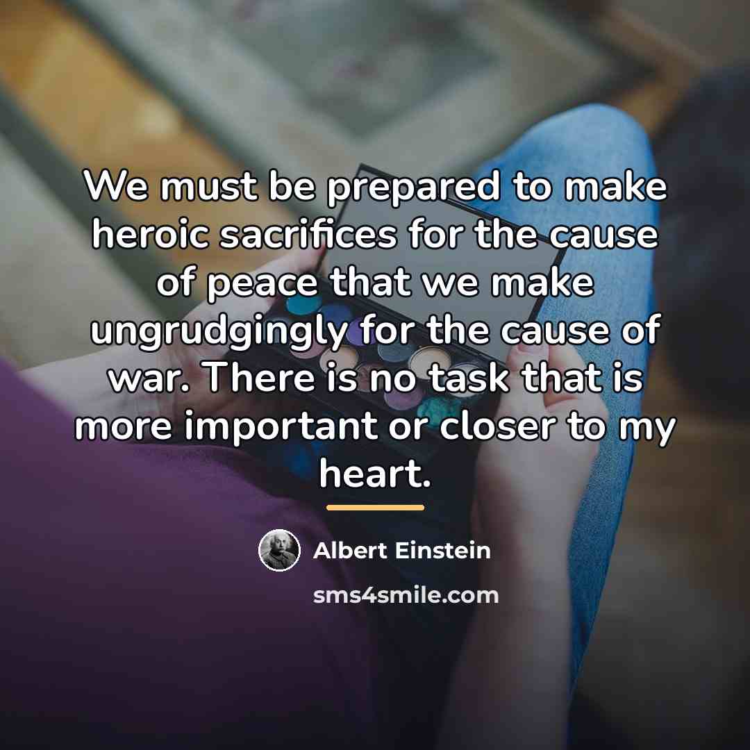 “We must be prepared to make heroic sacrifices for the…” quote by Albert Einstein