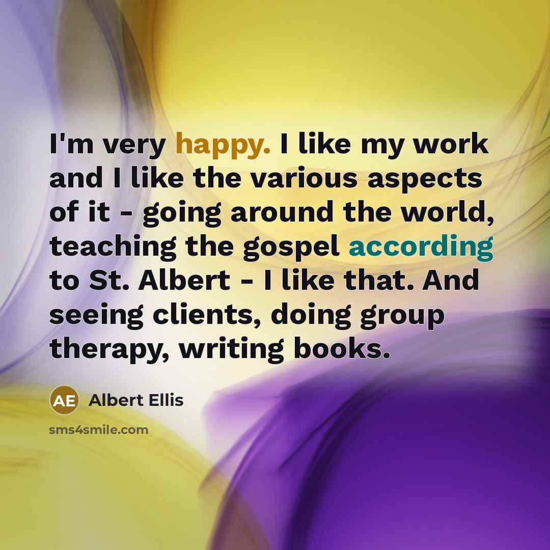 “I'm very happy. I like my work and I like…” quote by Albert Ellis