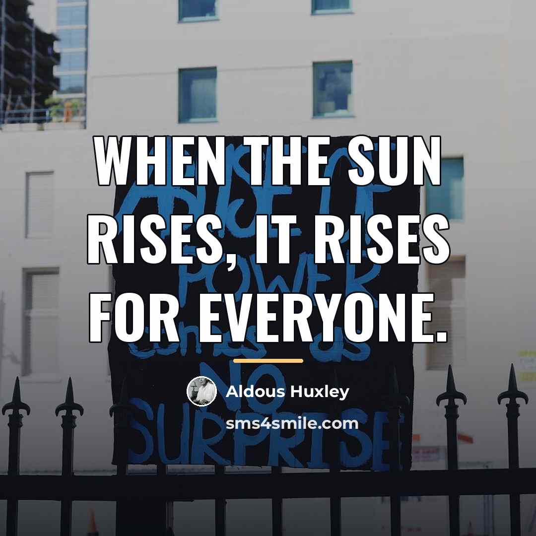 “When the sun rises, it rises for everyone.…” quote by Aldous Huxley