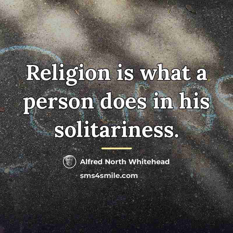“Religion is what a person does in his solitariness.…” quote by Alfred North Whitehead
