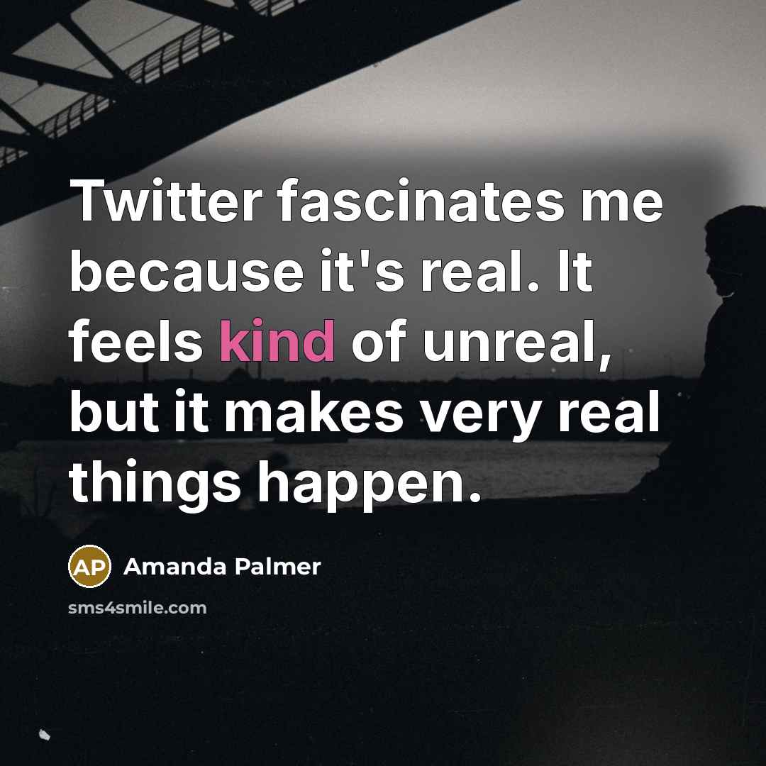 “Twitter fascinates me because it's real. It feels kind of…” quote by Amanda Palmer