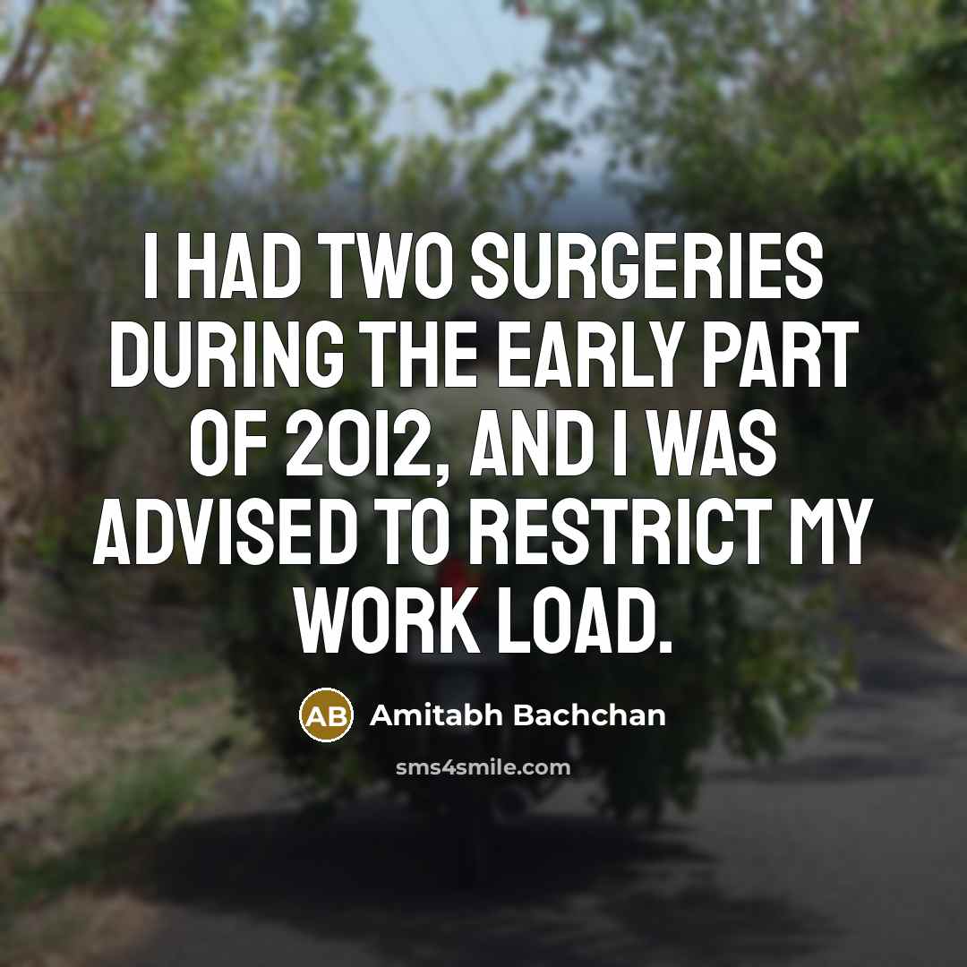 “I had two surgeries during the early part of 2012,…” quote by Amitabh Bachchan