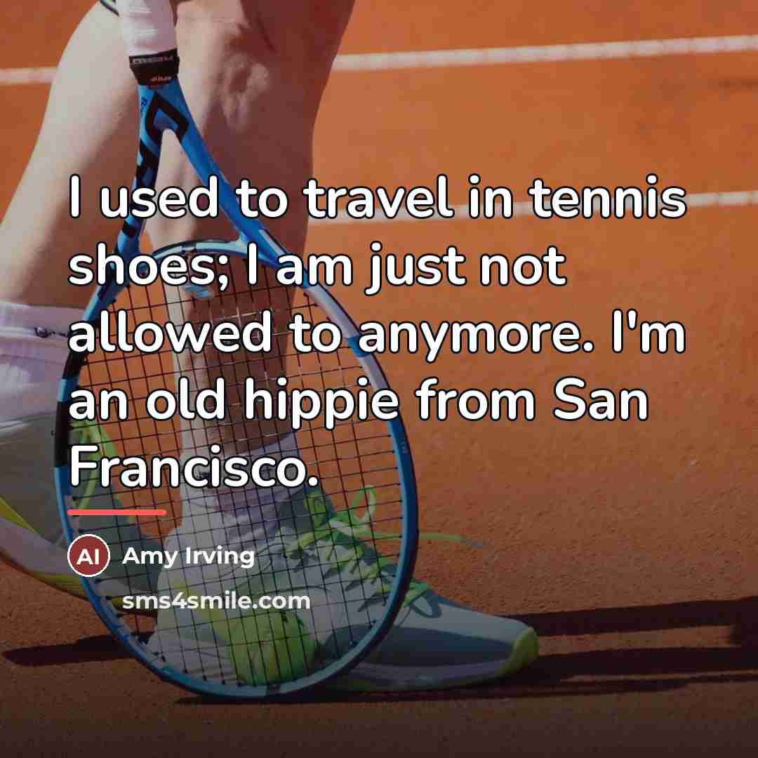 “I used to travel in tennis shoes; I am just…” quote by Amy Irving
