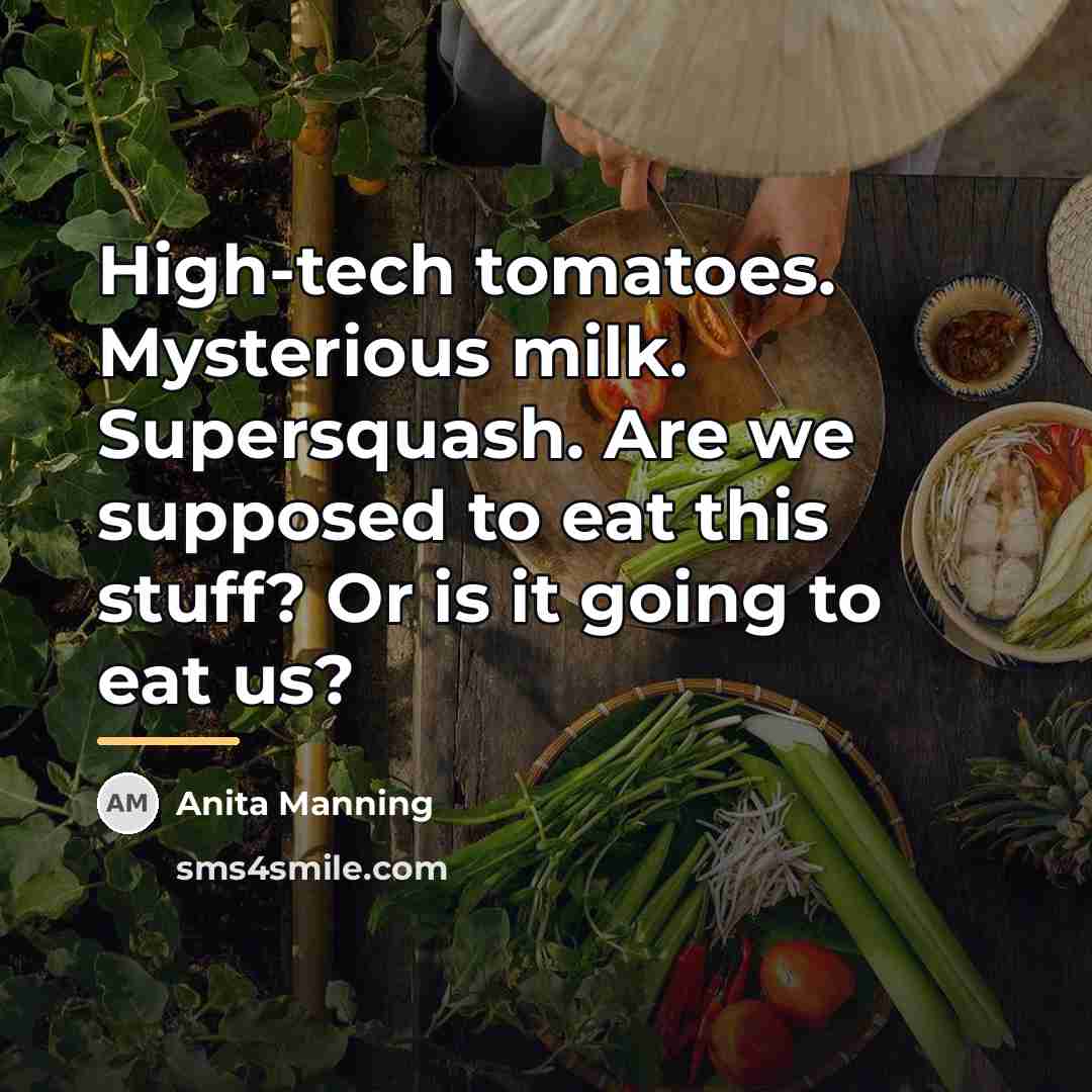 “High-tech tomatoes. Mysterious milk. Supersquash. Are we supposed to eat…” quote by Anita Manning