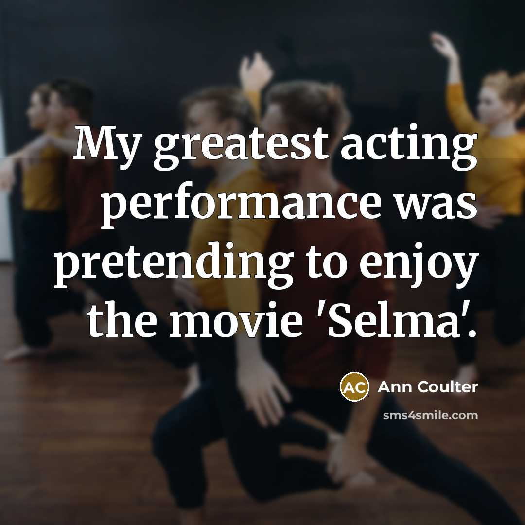 “My greatest acting performance was pretending to enjoy the movie…” quote by Ann Coulter