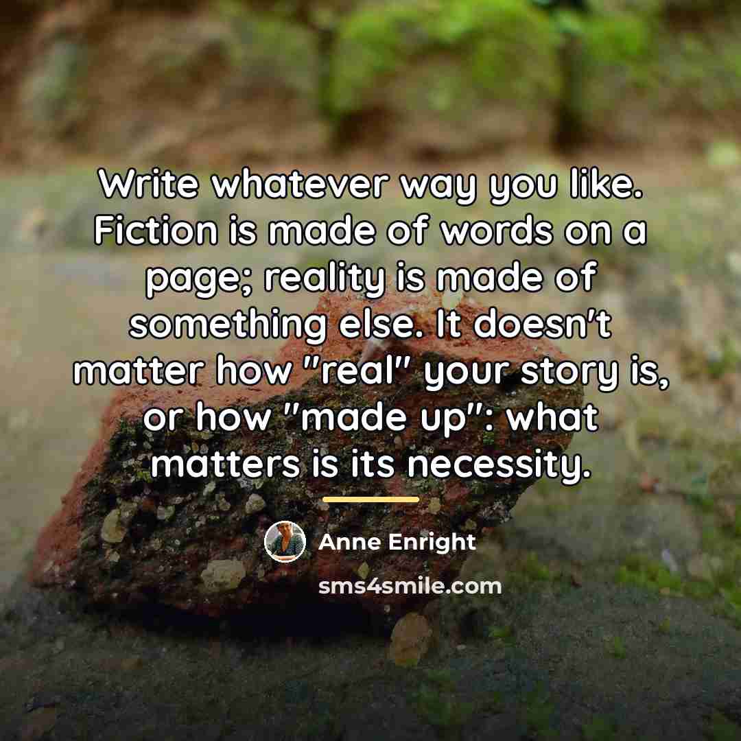 “Write whatever way you like. Fiction is made of words…” quote by Anne Enright