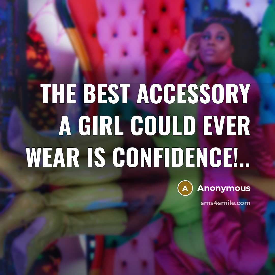 “The best accessory a girl could ever wear is CONFIDENCE!..” quote by Anonymous