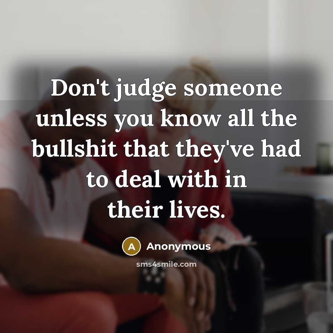 “Don't judge someone unless you know all the bullshit that…” quote by Anonymous
