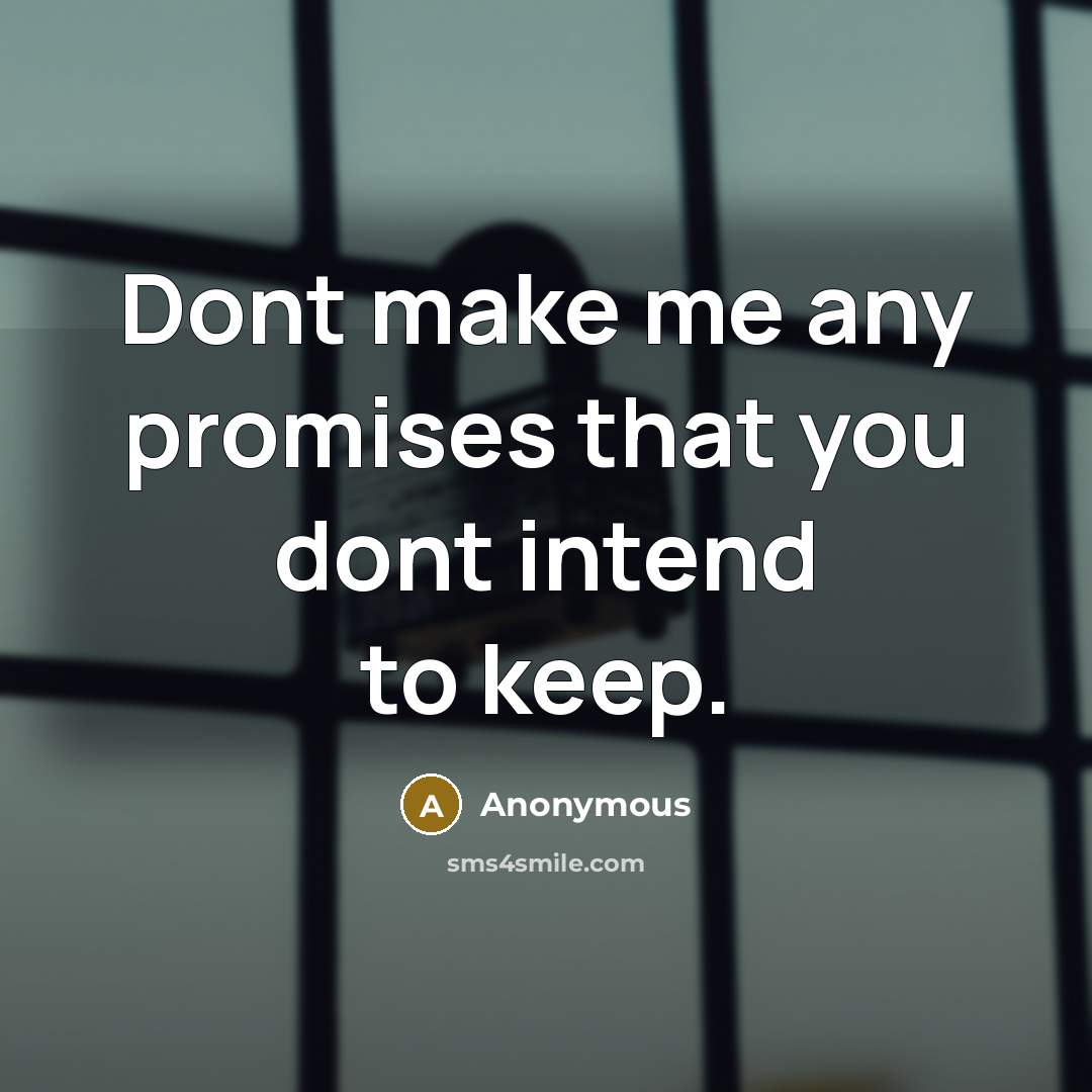 “Dont make me any promises that you dont intend to…” quote by Anonymous