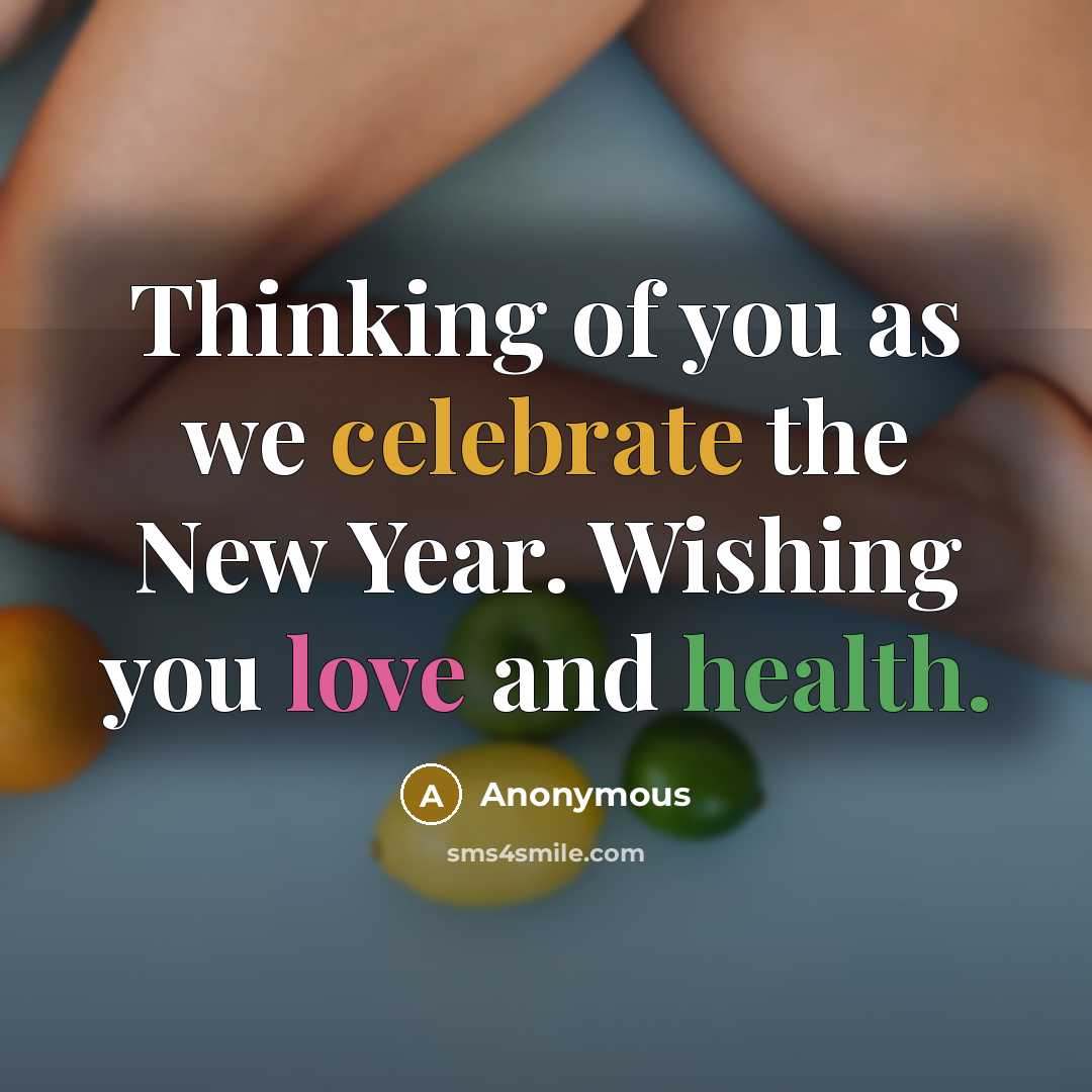 “Thinking of you as we celebrate the New Year. Wishing you love and health.” quote by Anonymous