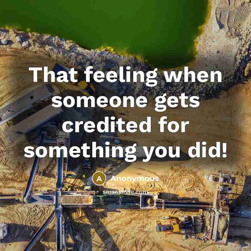 “That feeling when someone gets credited for something you did!” quote by Anonymous