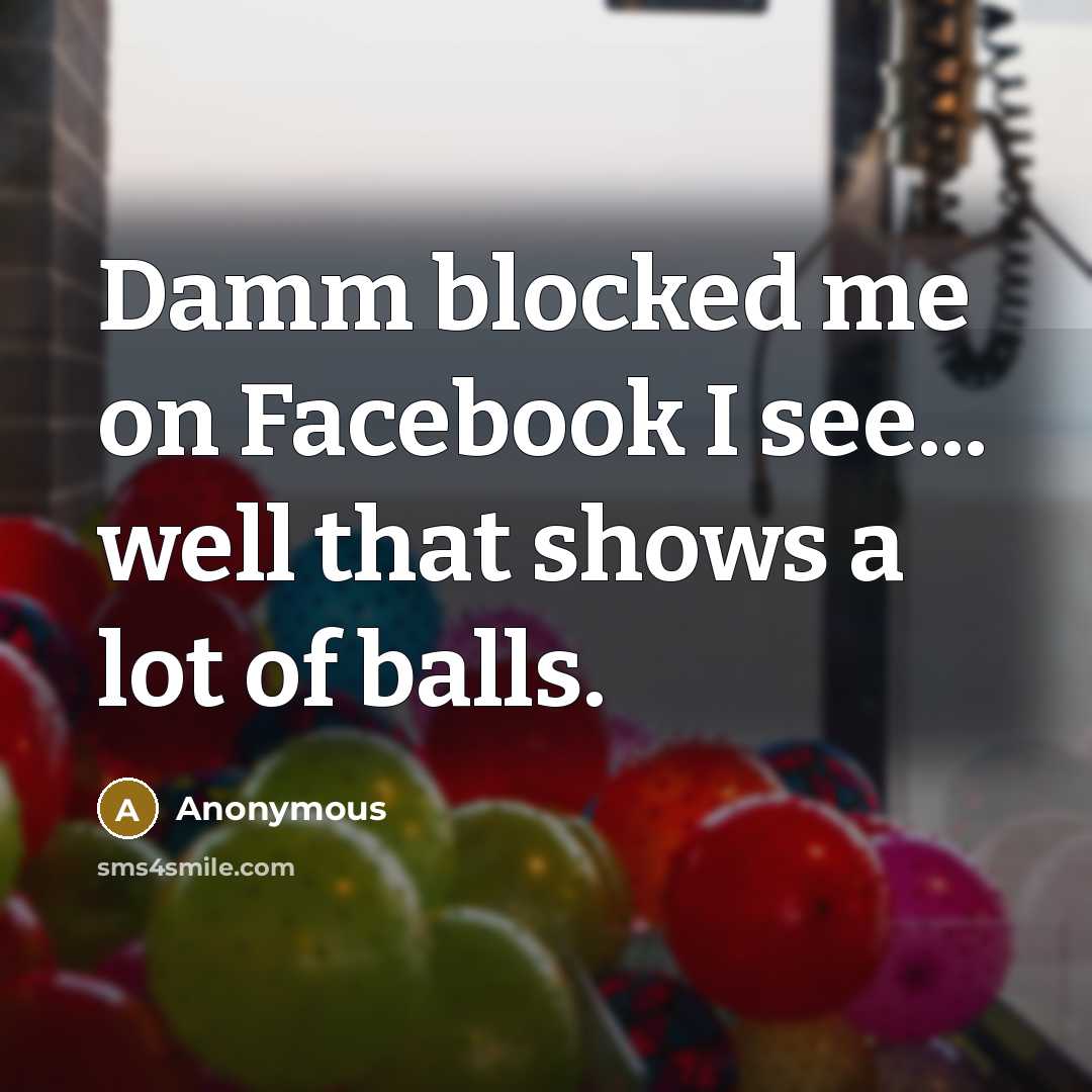 “Damm blocked me on Facebook I see... well that shows…” quote by Anonymous
