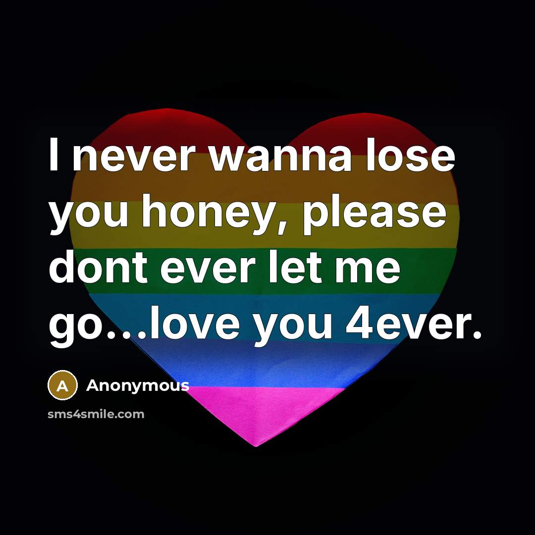 “I never wanna lose you honey, please dont ever let…” quote by Anonymous