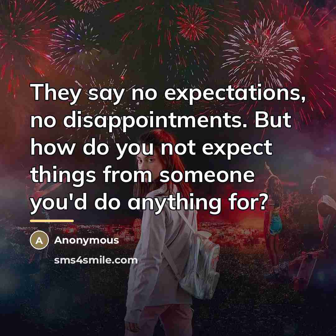 “They say no expectations, no disappointments. But how do you…” quote by Anonymous