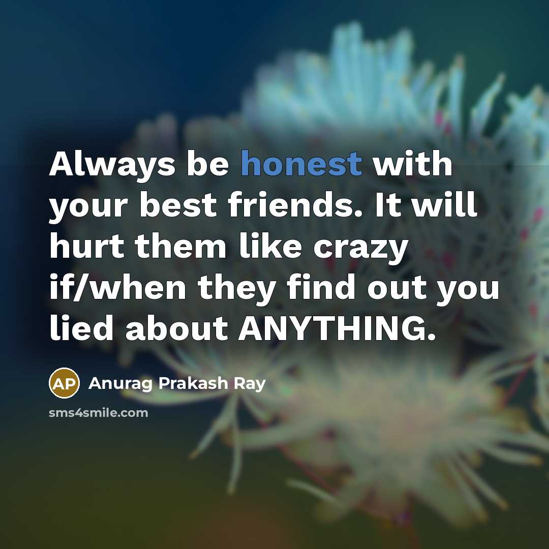 “Always be honest with your best friends. It will hurt…” quote by Anurag Prakash Ray