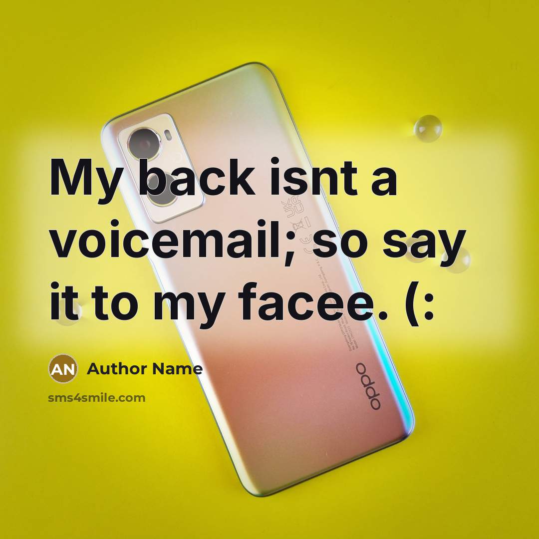 “My back isnt a voicemail; so say it to my facee. (:” quote by Author Name