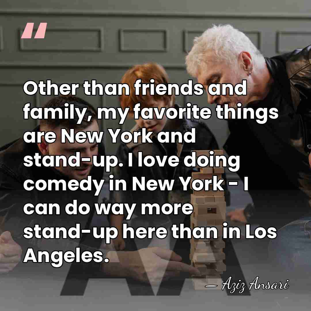 Other than friends and family, my favorite things are New York and&hellip; - Aziz Ansari