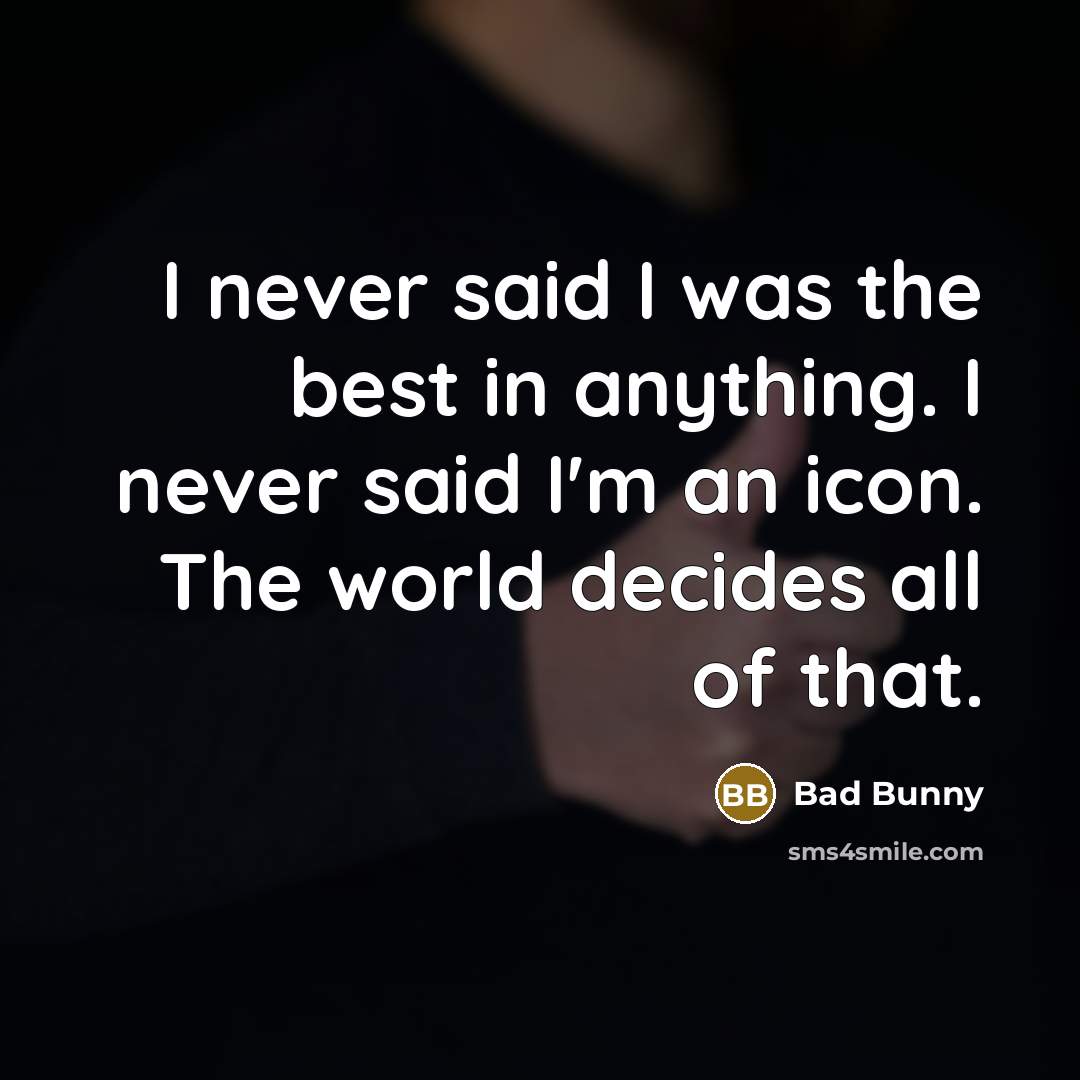 “I never said I was the best in anything. I…” quote by Bad Bunny