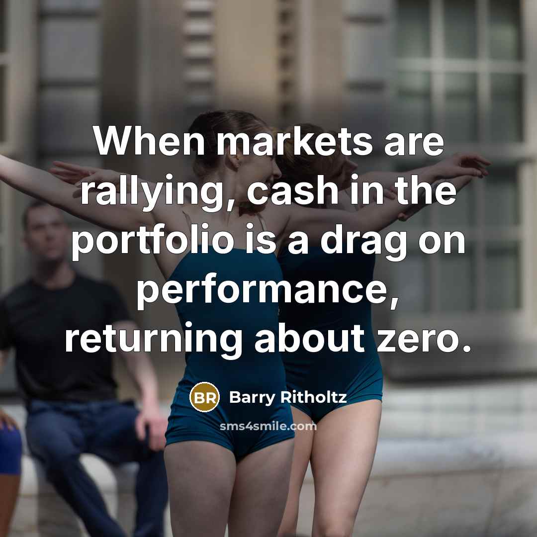“When markets are rallying, cash in the portfolio is a…” quote by Barry Ritholtz