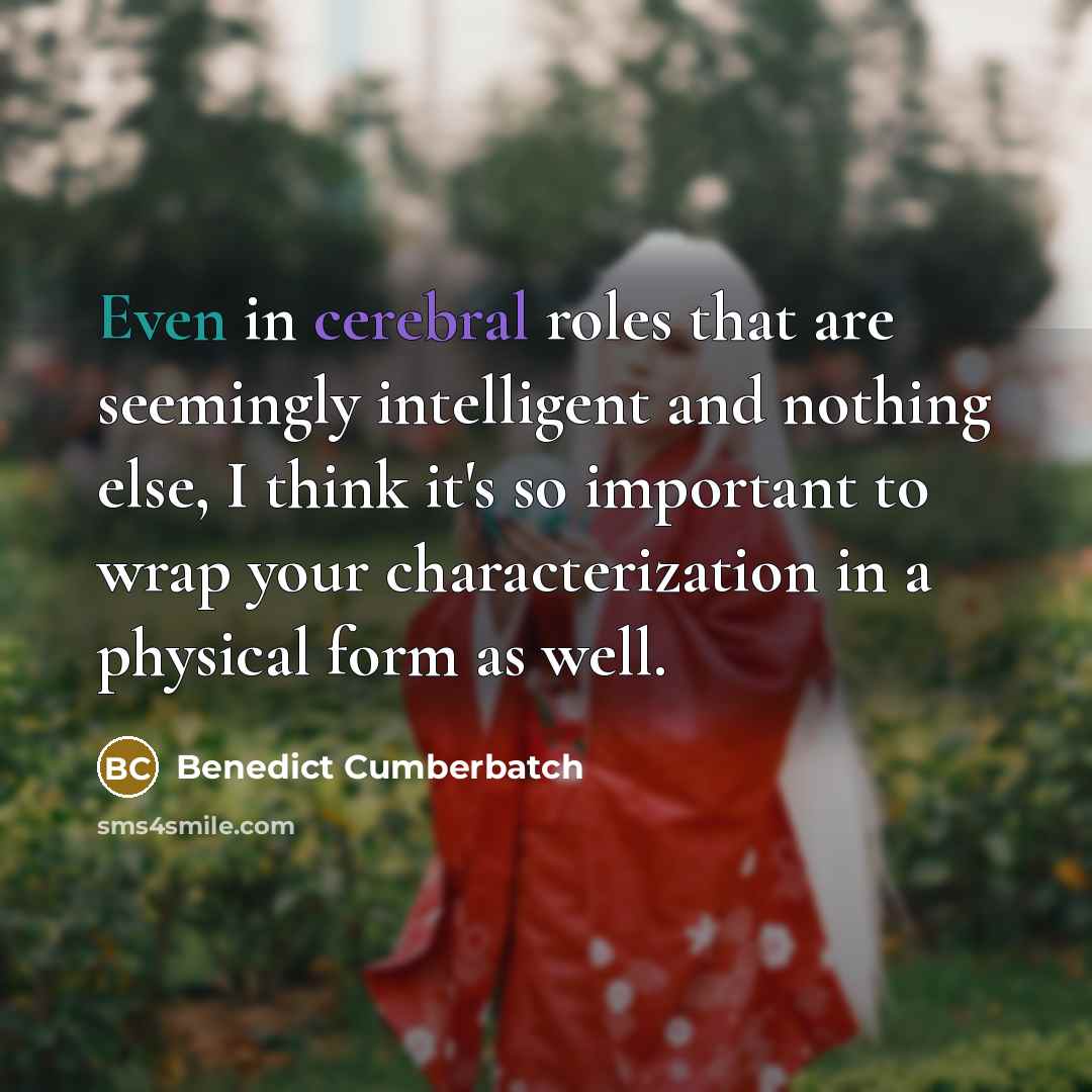 “Even in cerebral roles that are seemingly intelligent and nothing…” quote by Benedict Cumberbatch