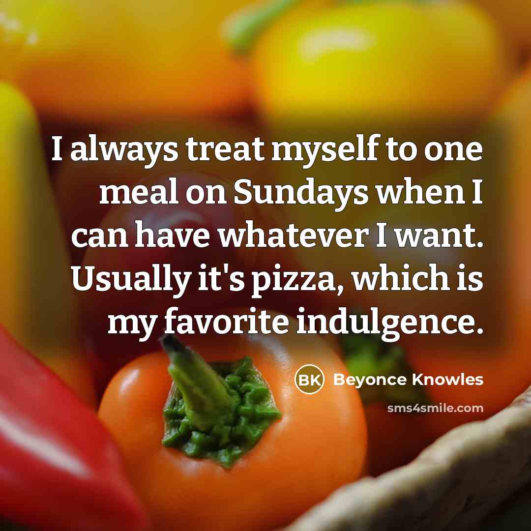 “I always treat myself to one meal on Sundays when…” quote by Beyonce Knowles