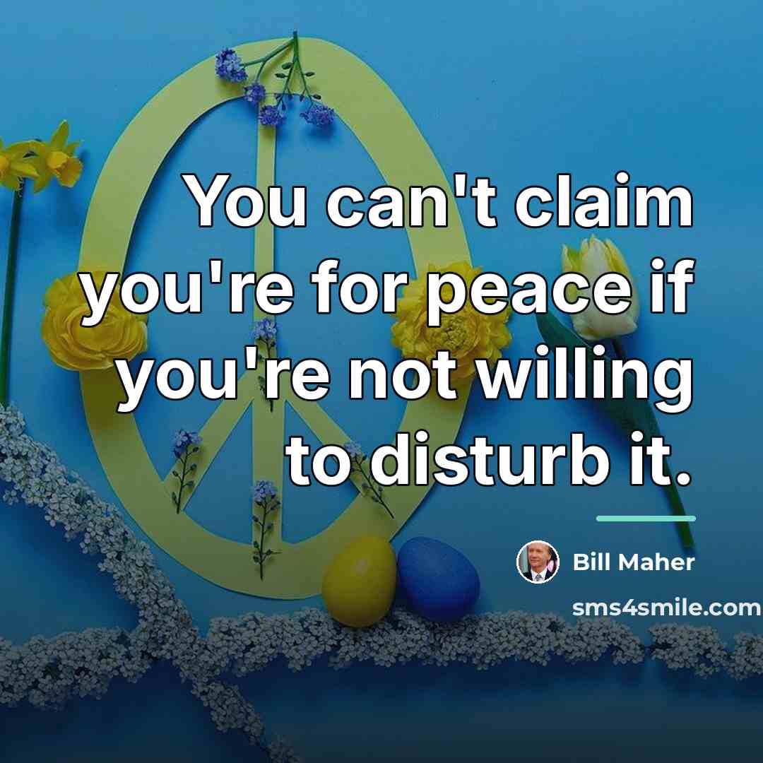 “You can't claim you're for peace if you're not willing…” quote by Bill Maher