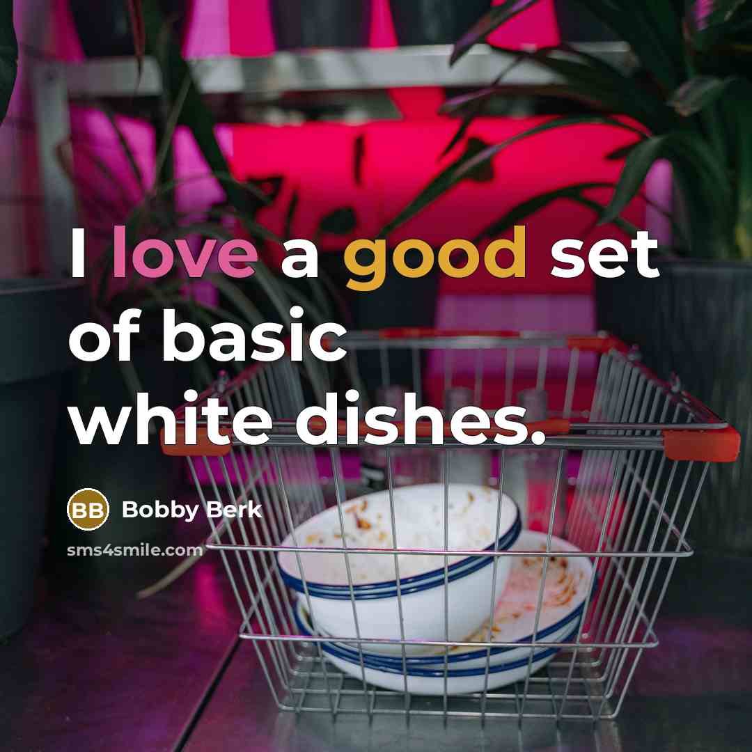 “I love a good set of basic white dishes.…” quote by Bobby Berk