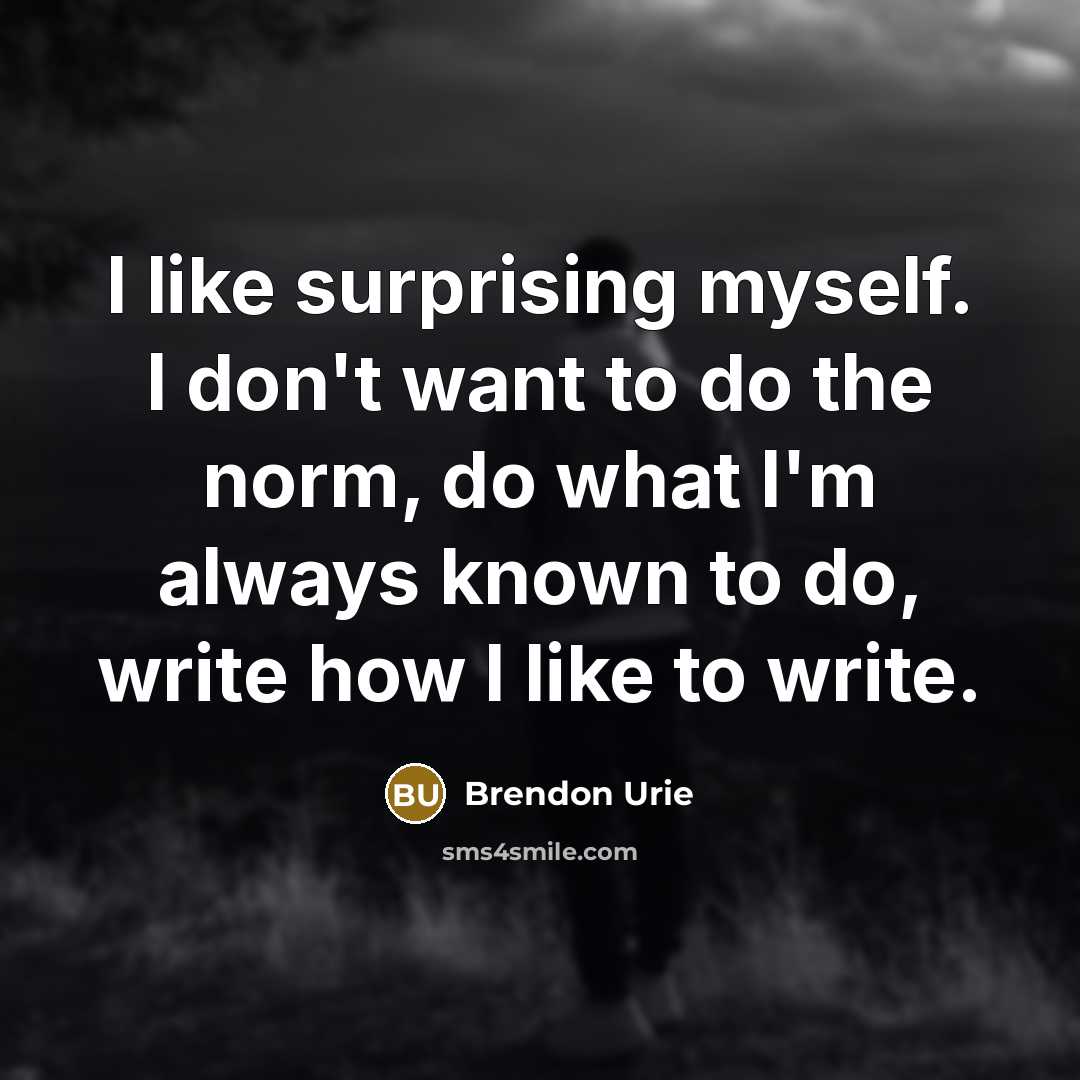 “I like surprising myself. I don't want to do the…” quote by Brendon Urie