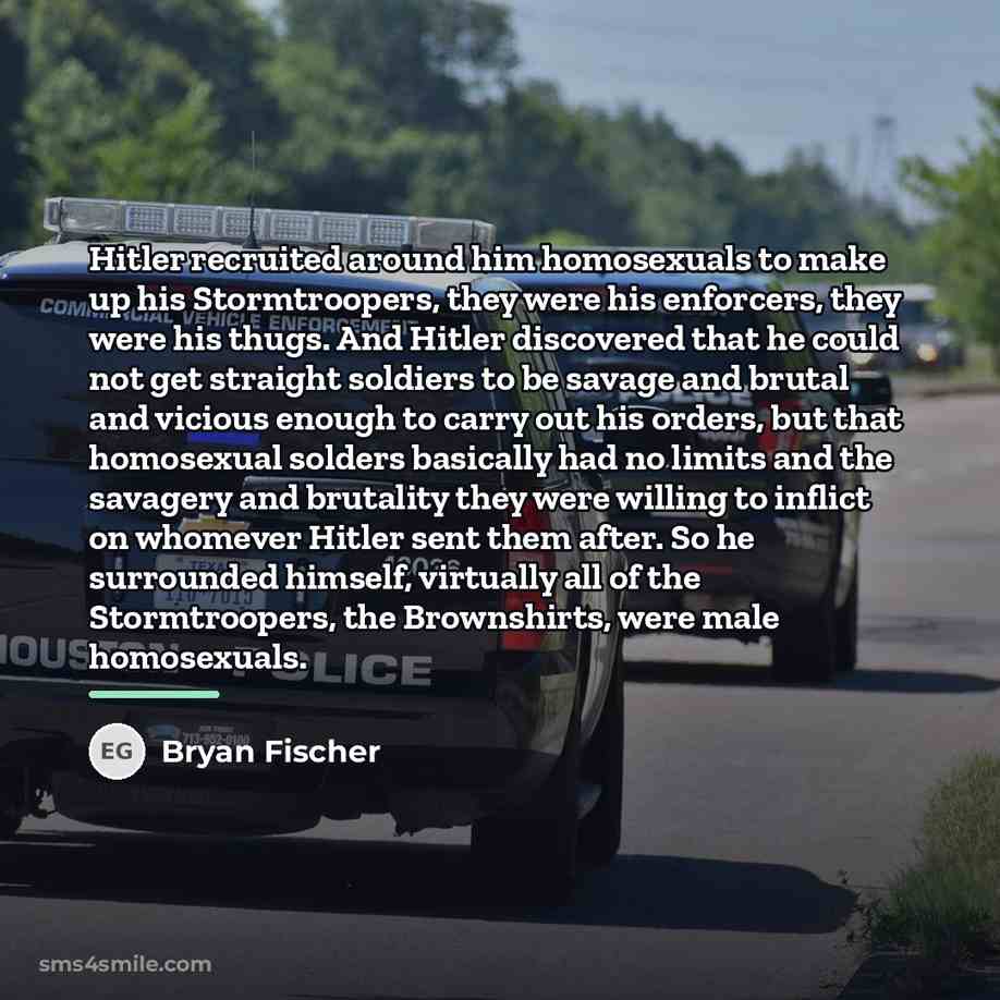 “Hitler recruited around him homosexuals to make up his Stormtroopers,…” quote by Bryan Fischer