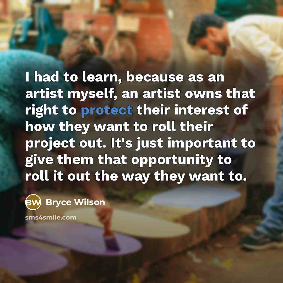 “I had to learn, because as an artist myself, an…” quote by Bryce Wilson