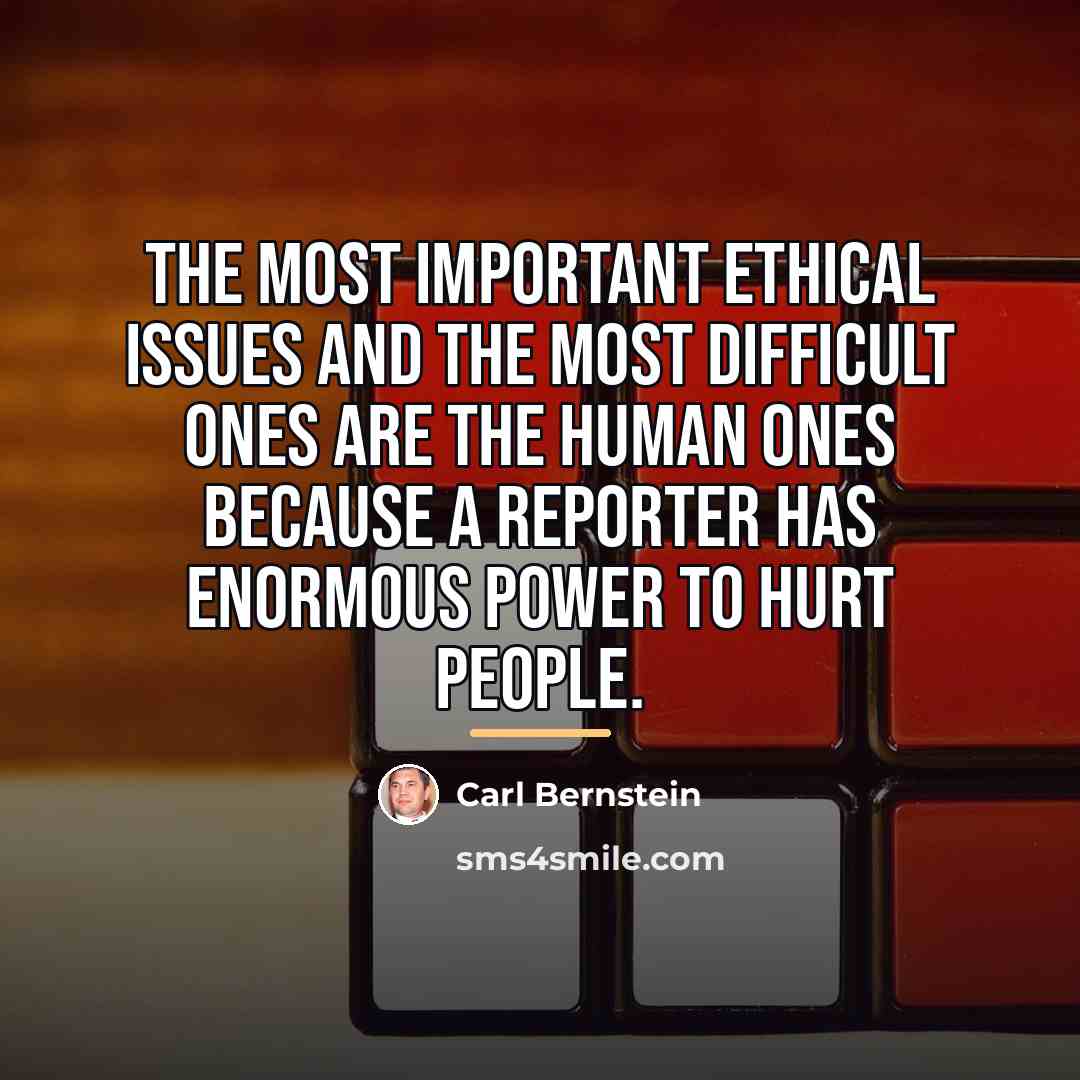 “The most important ethical issues and the most difficult ones…” quote by Carl Bernstein