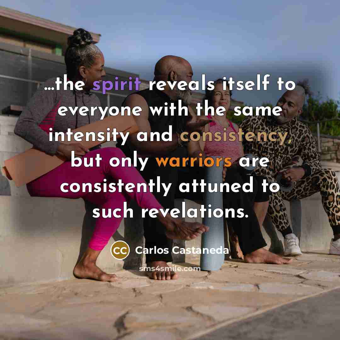 “...the spirit reveals itself to everyone with the same intensity…” quote by Carlos Castaneda