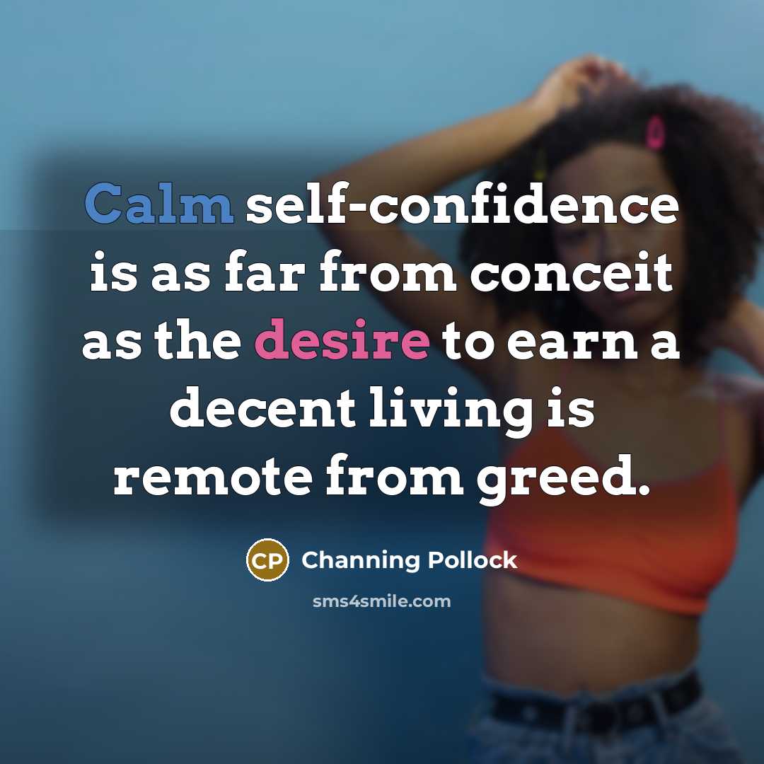 “Calm self-confidence is as far from conceit as the desire…” quote by Channing Pollock