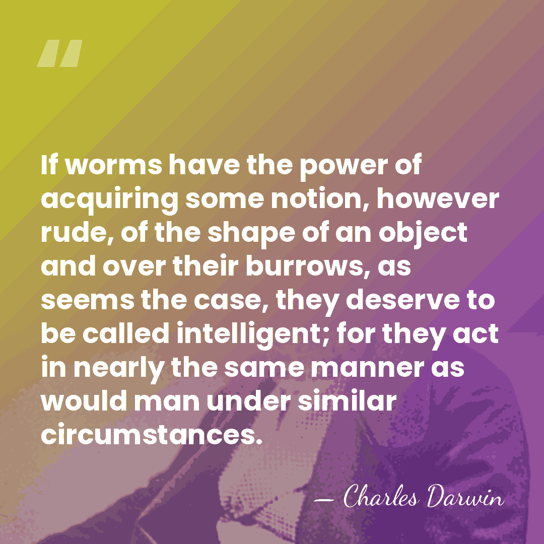If worms have the power of acquiring some notion, however rude, of&hellip; - Charles Darwin